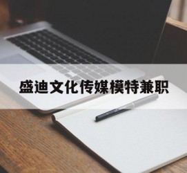 凉山盛迪文化传媒模特兼职的简单介绍
