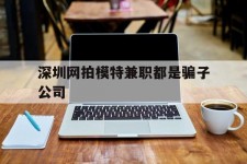凉山深圳网拍模特兼职都是骗子公司(雇用网拍模特是实是假)