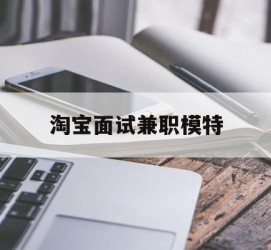 凉山淘宝面试兼职模特(雇用5名新人兼职淘宝模特)