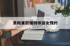 凉山贵阳兼职模特伴游女预约的简单介绍